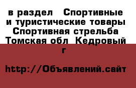  в раздел : Спортивные и туристические товары » Спортивная стрельба . Томская обл.,Кедровый г.